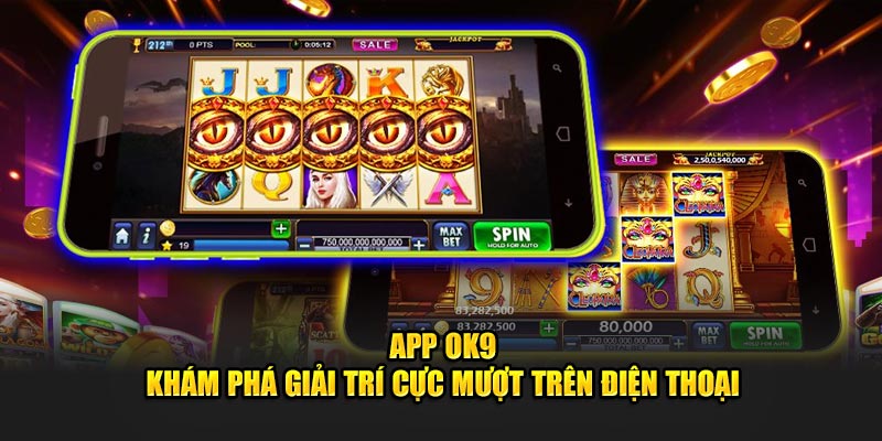 Tải app OK9 - Trải nghiệm giải trí mượt mà ngay trên điện thoại của bạn