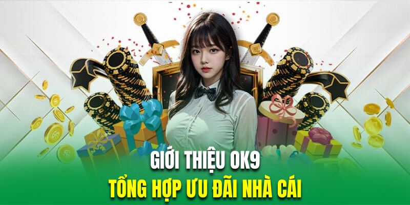 Tổng hợp những ưu đãi đặc sắc nhất khi giới thiệu OK9