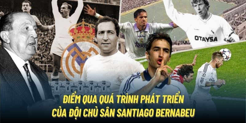 Điểm qua quá trình phát triển của đội chủ sân Santiago Bernabeu