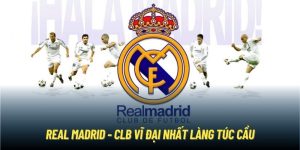 Real Madrid | Huyền Thoại Trong Làng Túc Cầu Thế Giới