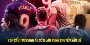 Top Cầu Thủ Mang Áo Số 9 Làm Rung Chuyển Sân Cỏ